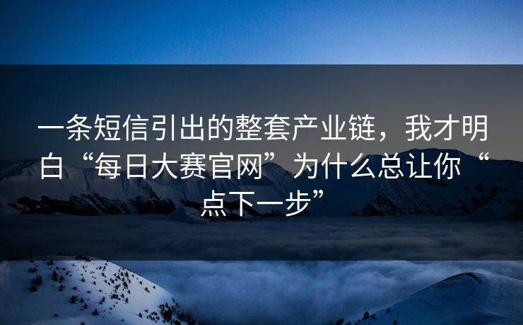 一条短信引出的整套产业链，我才明白“每日大赛官网”为什么总让你“点下一步”